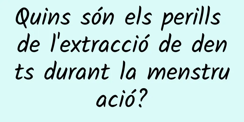 Quins són els perills de l'extracció de dents durant la menstruació?