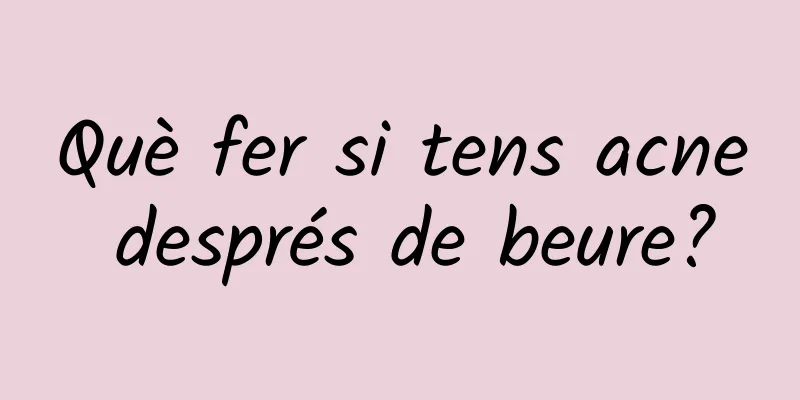 Què fer si tens acne després de beure?
