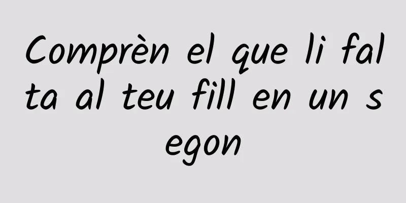 Comprèn el que li falta al teu fill en un segon
