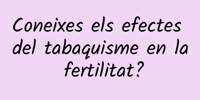 Coneixes els efectes del tabaquisme en la fertilitat?