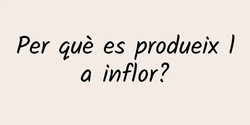 Per què es produeix la inflor?