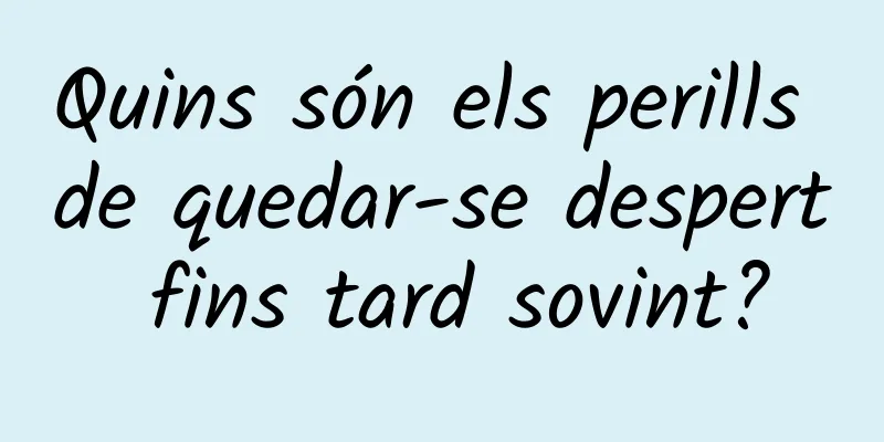 Quins són els perills de quedar-se despert fins tard sovint?