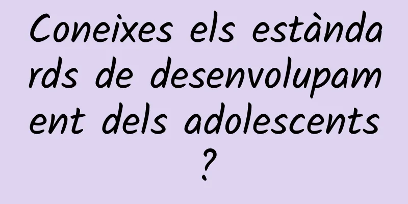Coneixes els estàndards de desenvolupament dels adolescents?