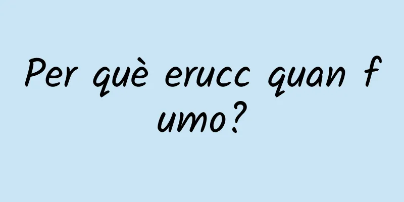 Per què erucc quan fumo?