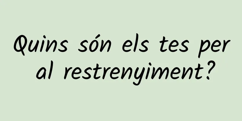 Quins són els tes per al restrenyiment?