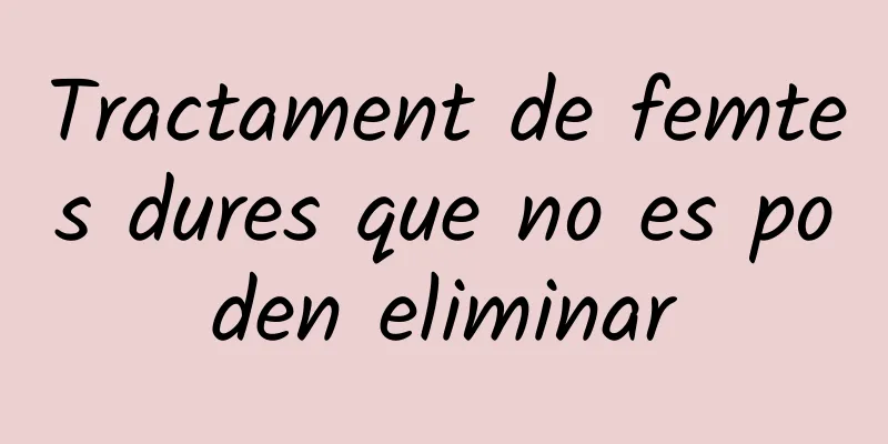 Tractament de femtes dures que no es poden eliminar