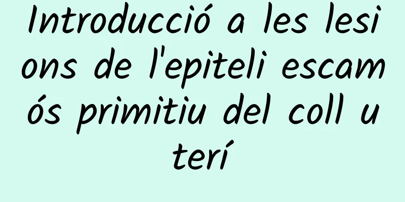 Introducció a les lesions de l'epiteli escamós primitiu del coll uterí