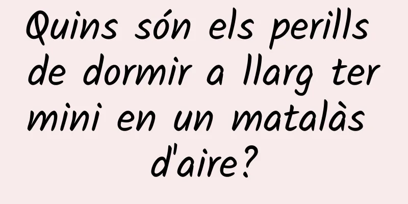 Quins són els perills de dormir a llarg termini en un matalàs d'aire?