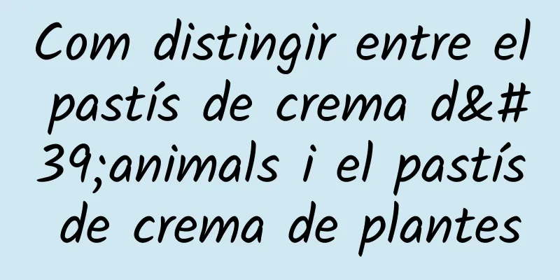 Com distingir entre el pastís de crema d'animals i el pastís de crema de plantes
