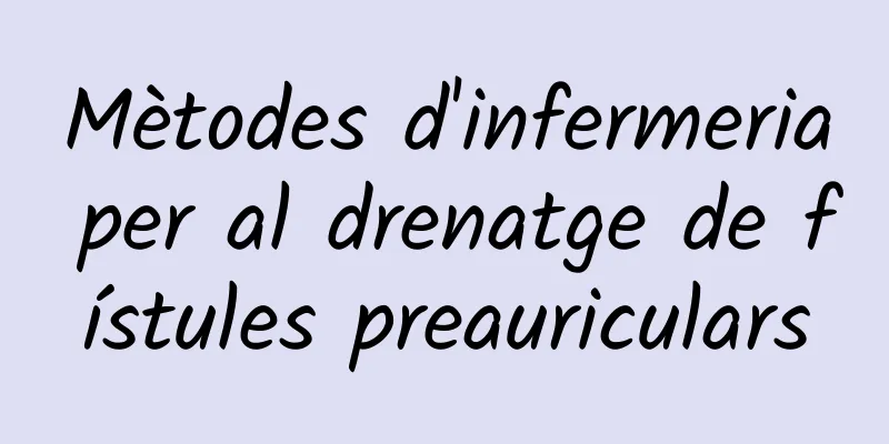 Mètodes d'infermeria per al drenatge de fístules preauriculars