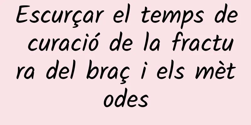 Escurçar el temps de curació de la fractura del braç i els mètodes
