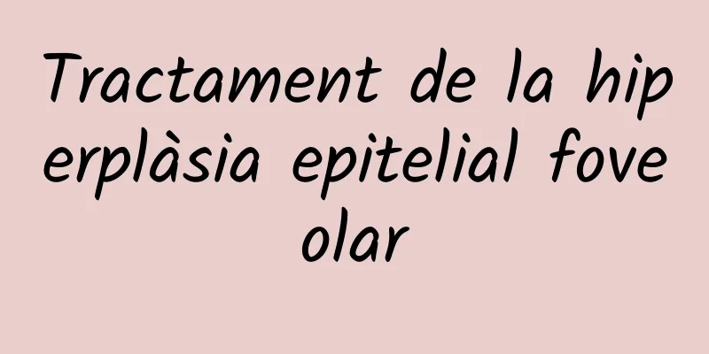 Tractament de la hiperplàsia epitelial foveolar