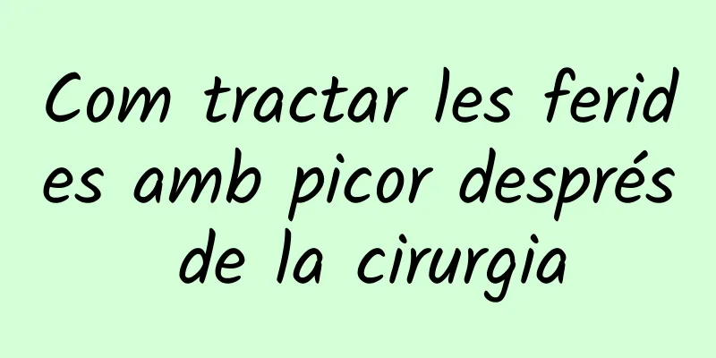 Com tractar les ferides amb picor després de la cirurgia