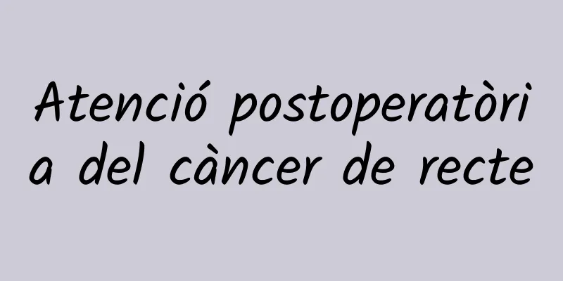 Atenció postoperatòria del càncer de recte