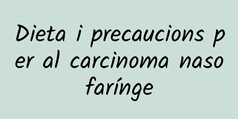 Dieta i precaucions per al carcinoma nasofarínge