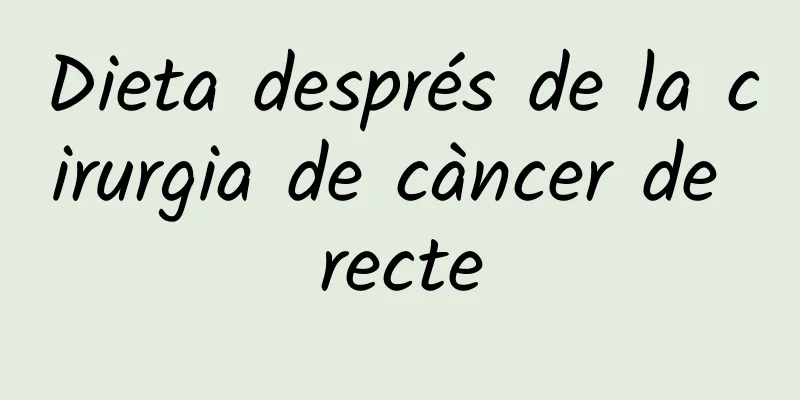 Dieta després de la cirurgia de càncer de recte