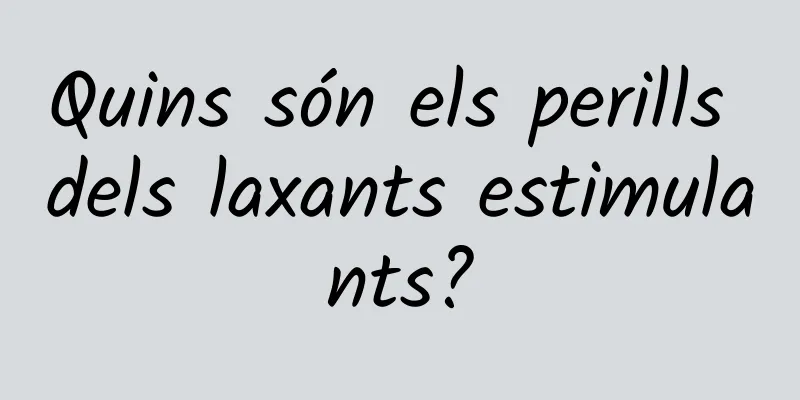 Quins són els perills dels laxants estimulants?