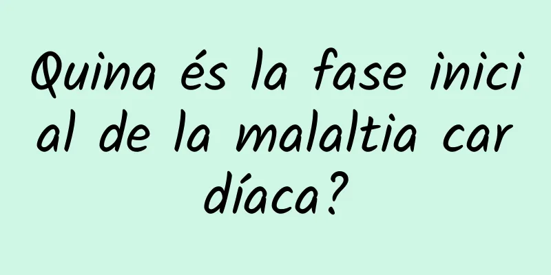 Quina és la fase inicial de la malaltia cardíaca?