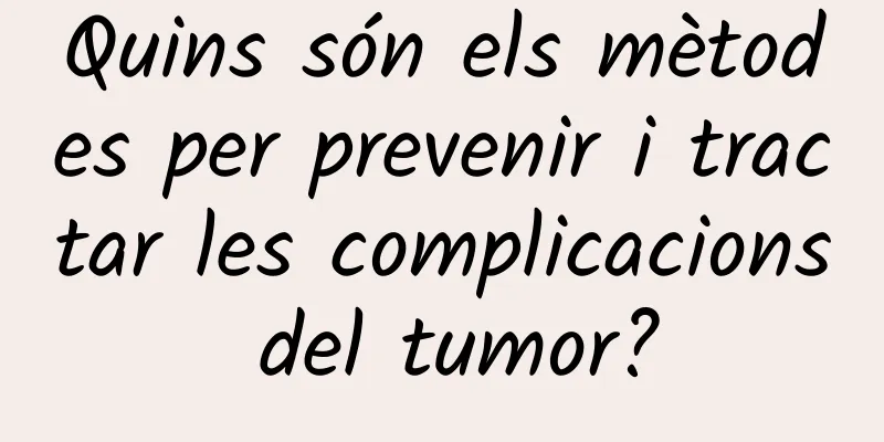 Quins són els mètodes per prevenir i tractar les complicacions del tumor?