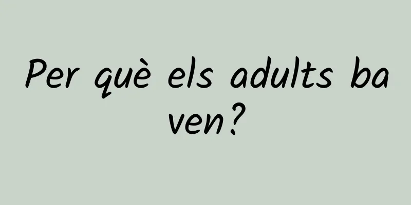 Per què els adults baven?