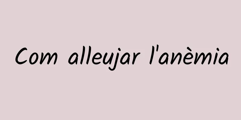 Com alleujar l'anèmia