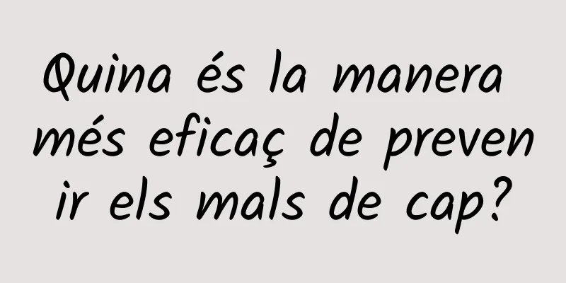 Quina és la manera més eficaç de prevenir els mals de cap?