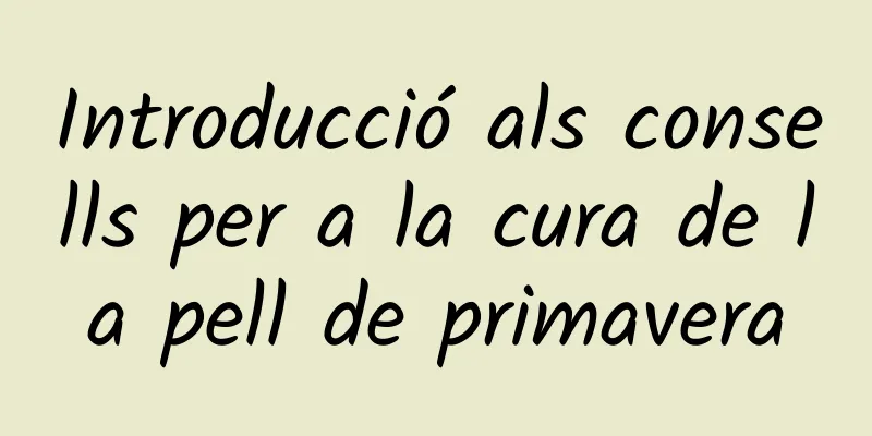 Introducció als consells per a la cura de la pell de primavera