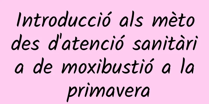 Introducció als mètodes d'atenció sanitària de moxibustió a la primavera