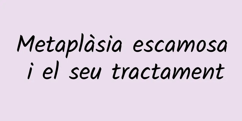 Metaplàsia escamosa i el seu tractament