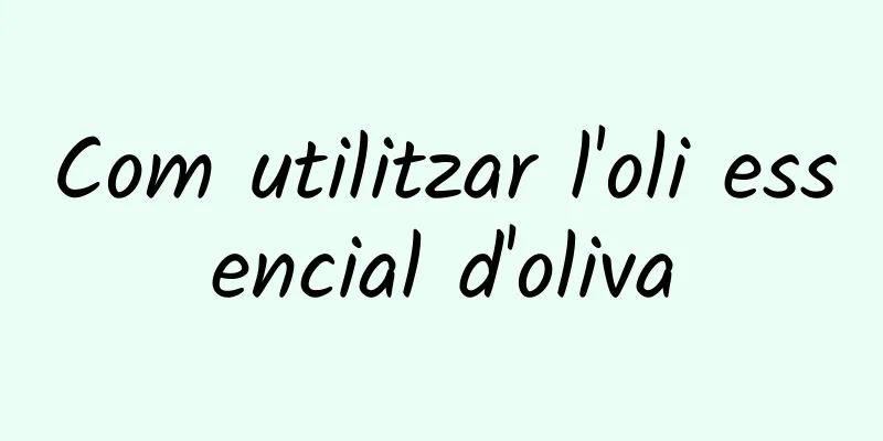 Com utilitzar l'oli essencial d'oliva