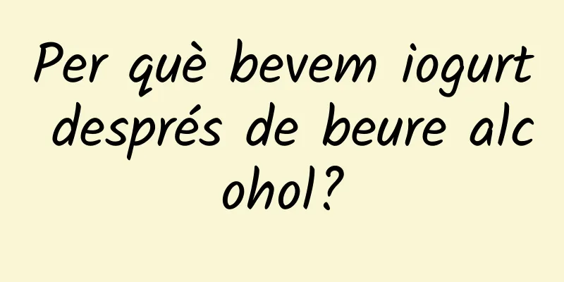 Per què bevem iogurt després de beure alcohol?