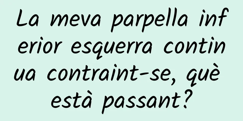 La meva parpella inferior esquerra continua contraint-se, què està passant?