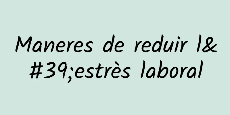 Maneres de reduir l'estrès laboral