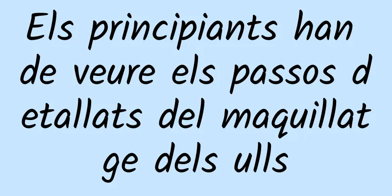 Els principiants han de veure els passos detallats del maquillatge dels ulls
