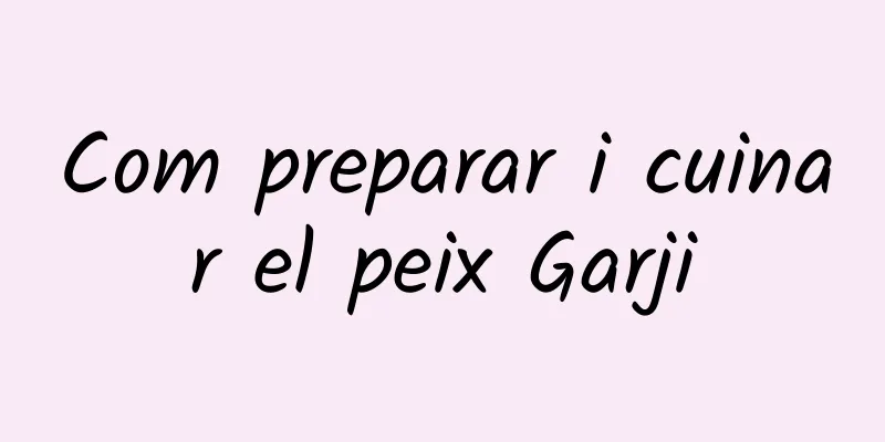 Com preparar i cuinar el peix Garji