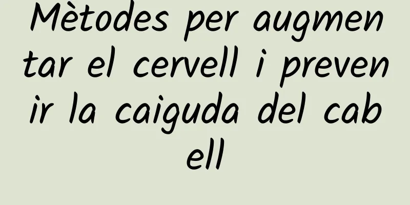 Mètodes per augmentar el cervell i prevenir la caiguda del cabell