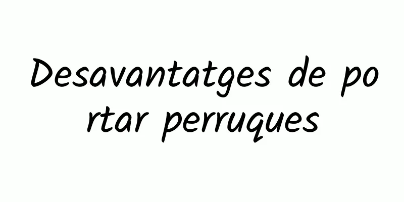 Desavantatges de portar perruques