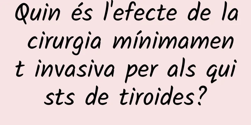 Quin és l'efecte de la cirurgia mínimament invasiva per als quists de tiroides?