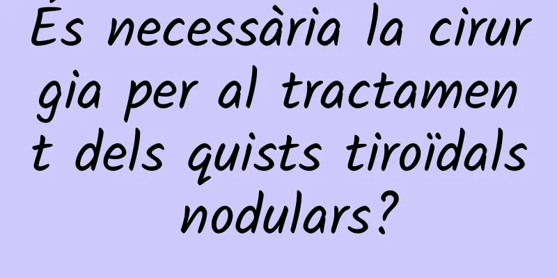 És necessària la cirurgia per al tractament dels quists tiroïdals nodulars?