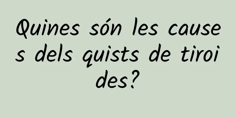 Quines són les causes dels quists de tiroides?