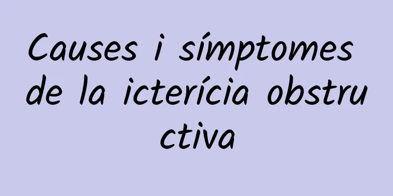 Causes i símptomes de la icterícia obstructiva