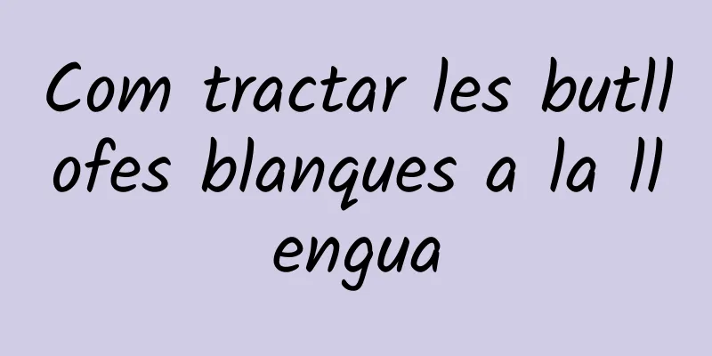 Com tractar les butllofes blanques a la llengua