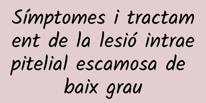 Símptomes i tractament de la lesió intraepitelial escamosa de baix grau