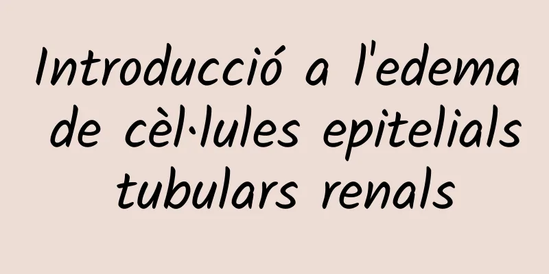 Introducció a l'edema de cèl·lules epitelials tubulars renals