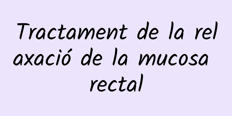Tractament de la relaxació de la mucosa rectal