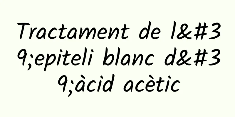 Tractament de l'epiteli blanc d'àcid acètic