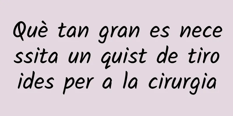 Què tan gran es necessita un quist de tiroides per a la cirurgia