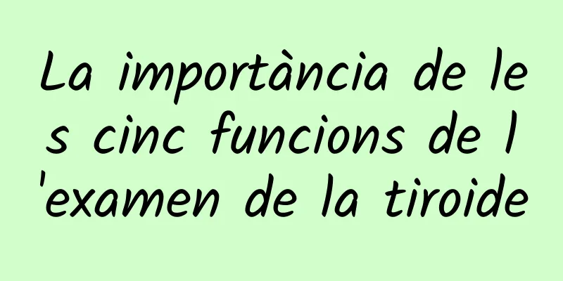 La importància de les cinc funcions de l'examen de la tiroide