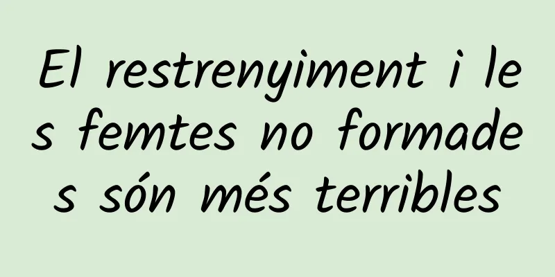 El restrenyiment i les femtes no formades són més terribles