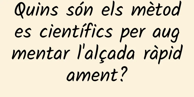 Quins són els mètodes científics per augmentar l'alçada ràpidament?